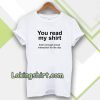 You read my shirt Quote T-Shirt