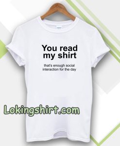 You read my shirt Quote T-Shirt