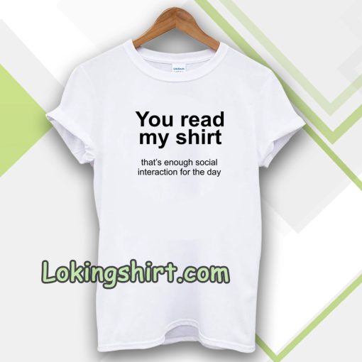 You read my shirt Quote T-Shirt