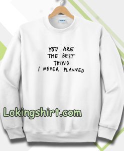 You Are The Best Thing Sweatshirt