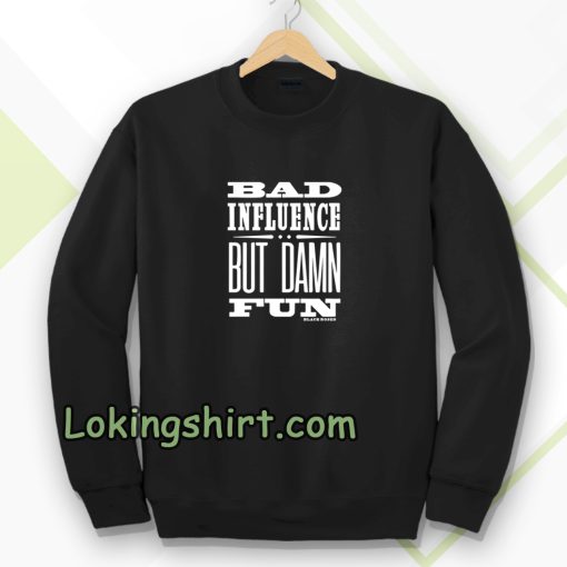 Bad Influence But Damn Fun Sweatshirt