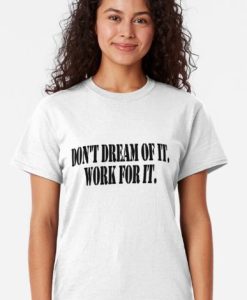 Don't Dream of it work for it Classic T-Shirt