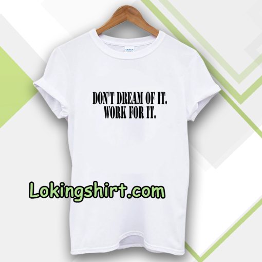 Don't Dream of it work for it Classic Tshirt