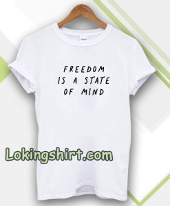 FREEDOM IS A STATE OF MIND Quote TShirt