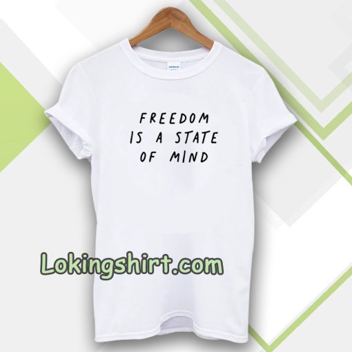 FREEDOM IS A STATE OF MIND Quote TShirt