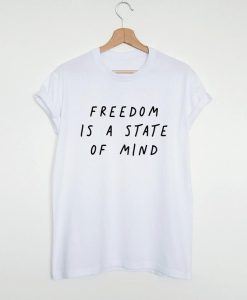 FREEDOM IS A STATE OF MIND Quote T-shirt