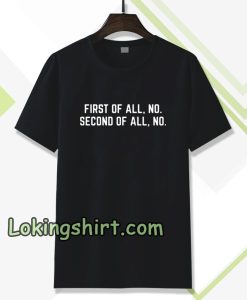 First Of All, No Funny Quote T Shirt
