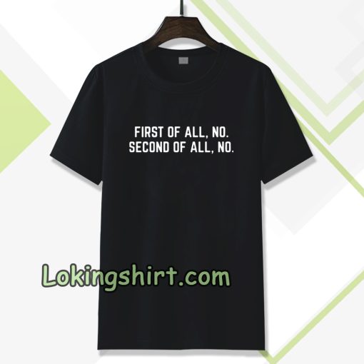 First Of All, No Funny Quote T Shirt