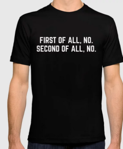 First Of All, No Funny Quote T-shirt