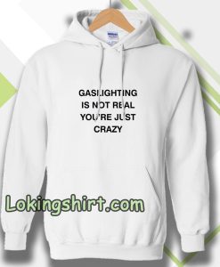 Gaslighting Is Not Real Hoodie