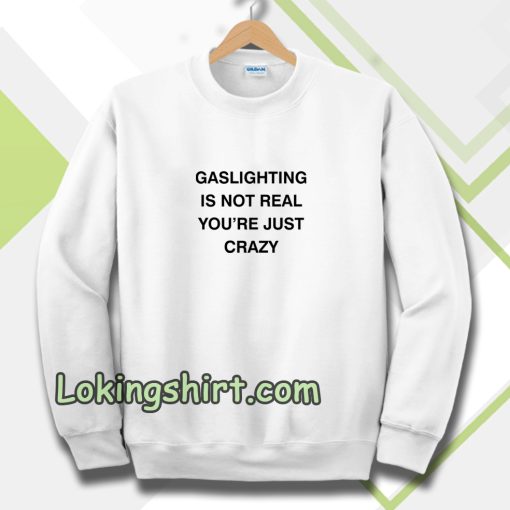 Gaslighting Is Not Real Sweatshirt