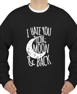 I Hate you to the moon and back unisex SWEATSHIRT