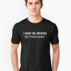 I MAY BE WRONG Unisex T-shirt