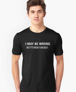 I MAY BE WRONG Unisex T-shirt