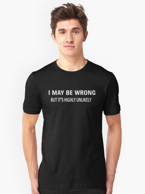 I MAY BE WRONG Unisex T-shirt