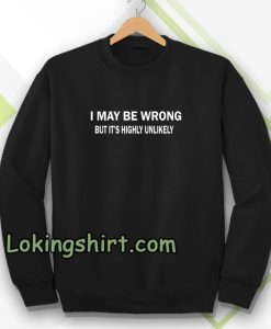 I MAY BE WRONG unisex Sweatshirt