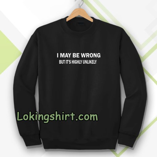 I MAY BE WRONG unisex Sweatshirt