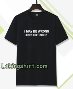 I MAY BE WRONG unisex Tshirt