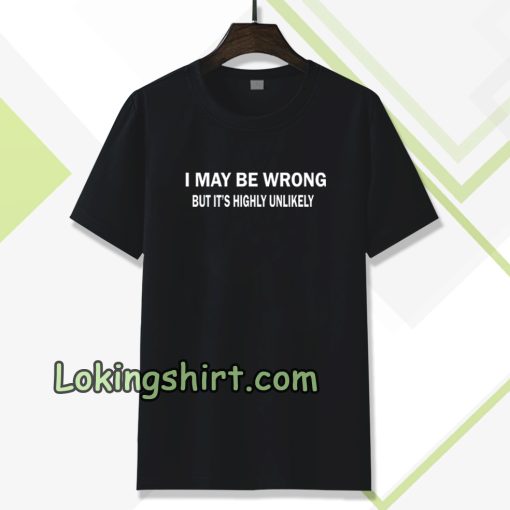 I MAY BE WRONG unisex Tshirt