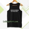 I MAY BE WRONG unisex Tanktop