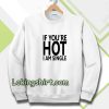 IF YOU'RE HOT IAM SINGLE Sweatshirt