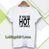 IF YOU'RE HOT IAM SINGLE T-SHIRT