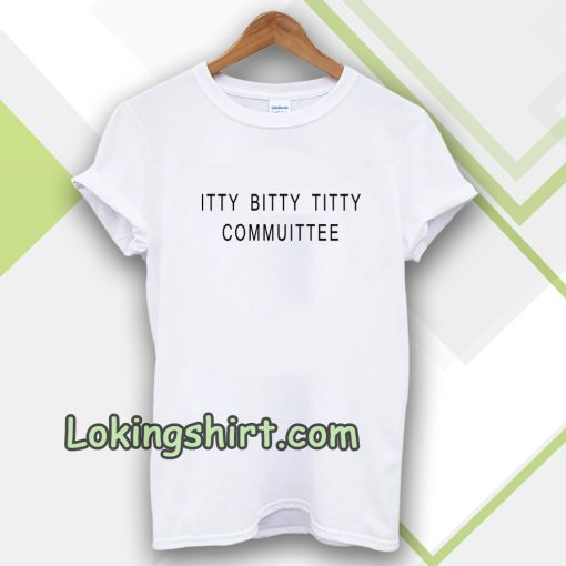 Itty Bitty Titty Committee Tshirt