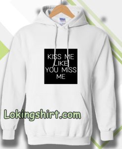 Kiss Me Like You Miss Me Hoodie