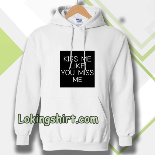 Kiss Me Like You Miss Me Hoodie