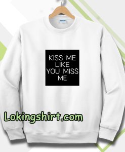 Kiss Me Like You Miss Me Sweatshirt