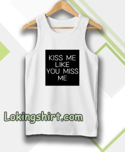 Kiss Me Like You Miss Me Tanktop