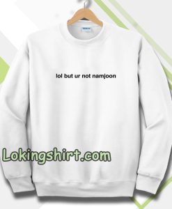 Lol But Ur Not Namjoon Sweatshirt