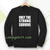 Only The Strong Survive Sweatshirt