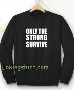 Only The Strong Survive Sweatshirt