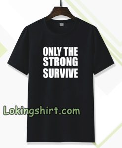 Only The Strong Survive T-Shirt
