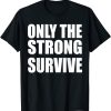 Only The Strong Survive T-Shirt