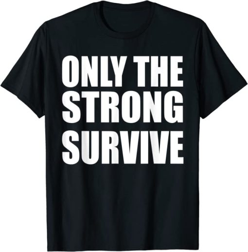 Only The Strong Survive T-Shirt