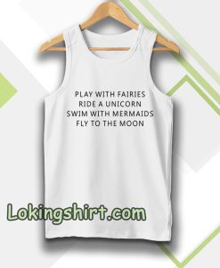 Play With Fairies Ride A Unicorn Swim With Mermaids Fly To The Moon Tanktop