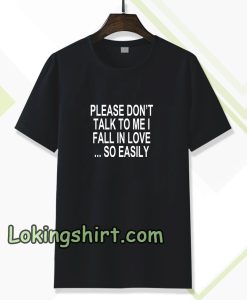 Please Don't Talk To Me I Fall In Love T-shirt