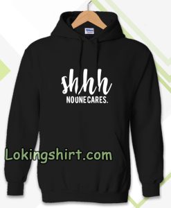 Shhh No One Cares Funny Hoodie