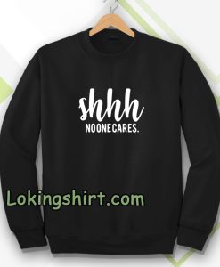 Shhh No One Cares Funny Sweatshirt