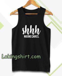 Shhh No One Cares Funny Tanktop