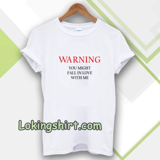 Warning You Might Fall In Love With Me T-shirt