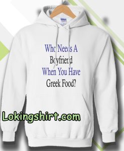 Who Needs A Boyfriend When You Have Greek Food Hoodie