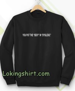 You Put The Sexy in Dyslexic Sweatshirt