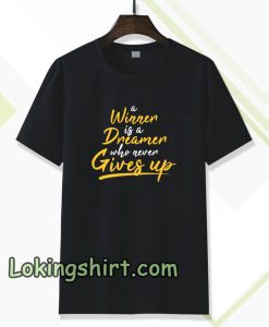 a winner is a dreamer who never gives up tshirt