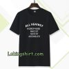 all against homophobic racist sexist Tshirt