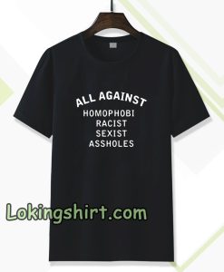 all against homophobic racist sexist Tshirt