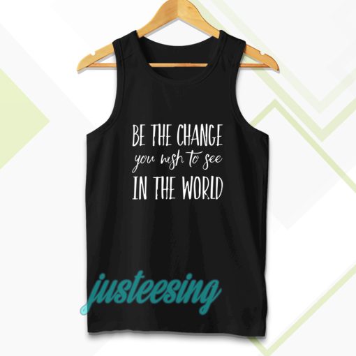 be the change you wish to see in the world Tanktop