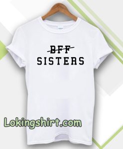 bff sisters Tshirt